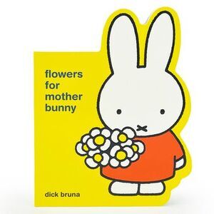Miffy Flowers for Mother Bunny -- Dick Bruna